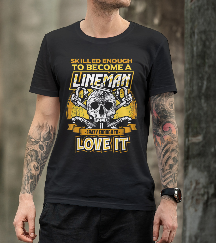 Skilled Enough To Become A Lineman Crazy Enough To Love It T-Shirt