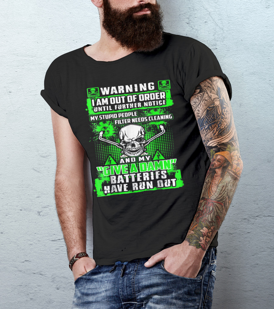Warning I Am Out Of Order My Stupid People Filter Needs Cleaning Give A Damn Batteries Have Run Out T-Shirt