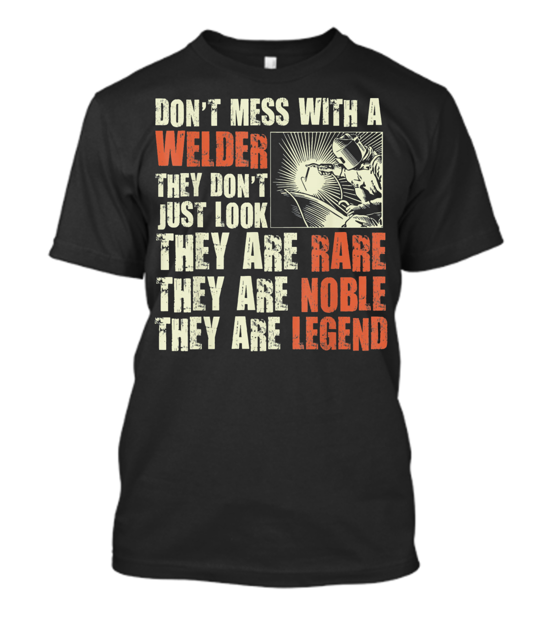 Don't Mess With A Welder They Are Rare Noble Legend T-Shirt