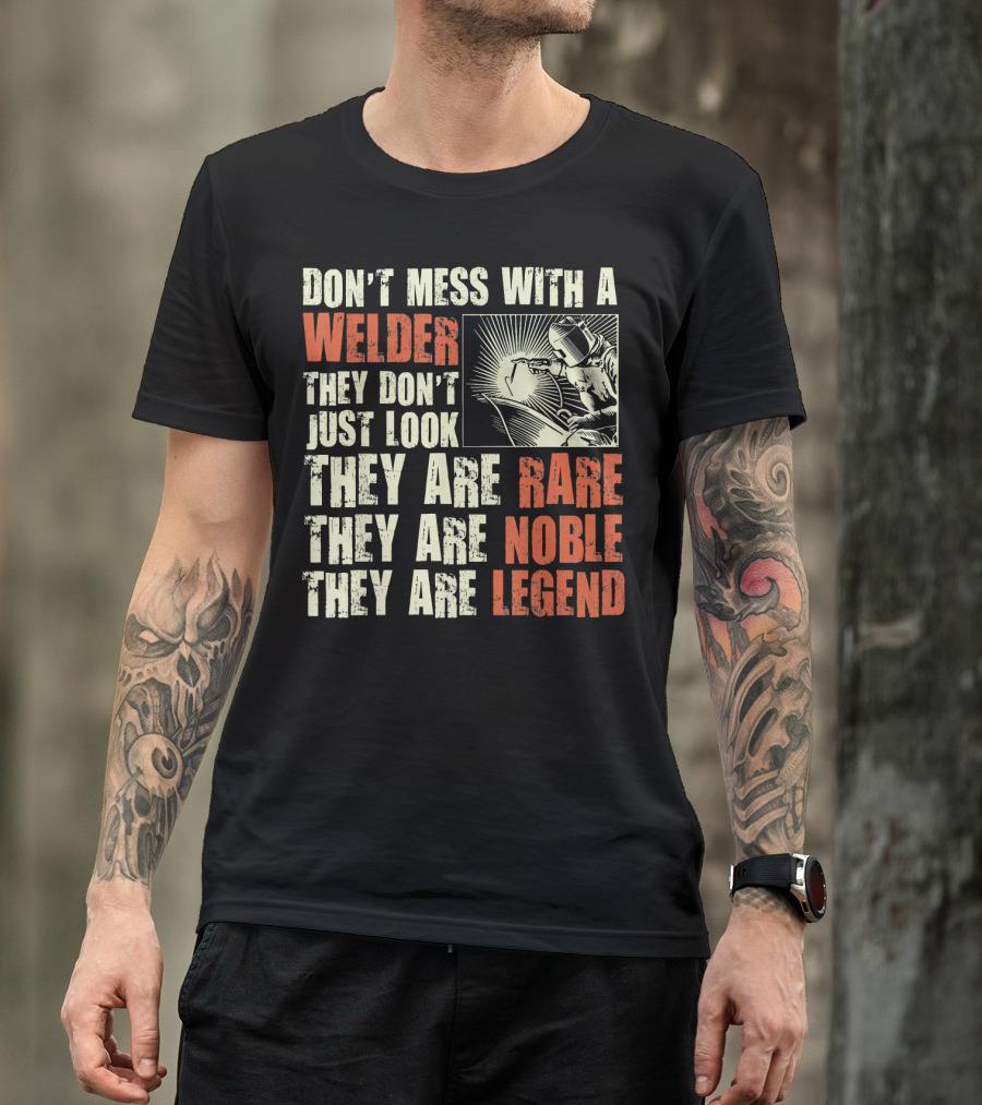 Don't Mess With A Welder They Are Rare Noble Legend T-Shirt