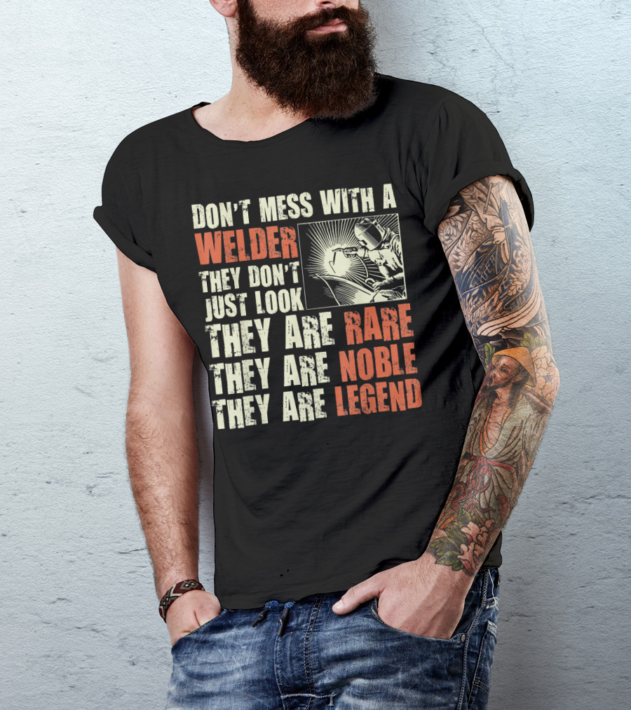 Don't Mess With A Welder They Are Rare Noble Legend T-Shirt