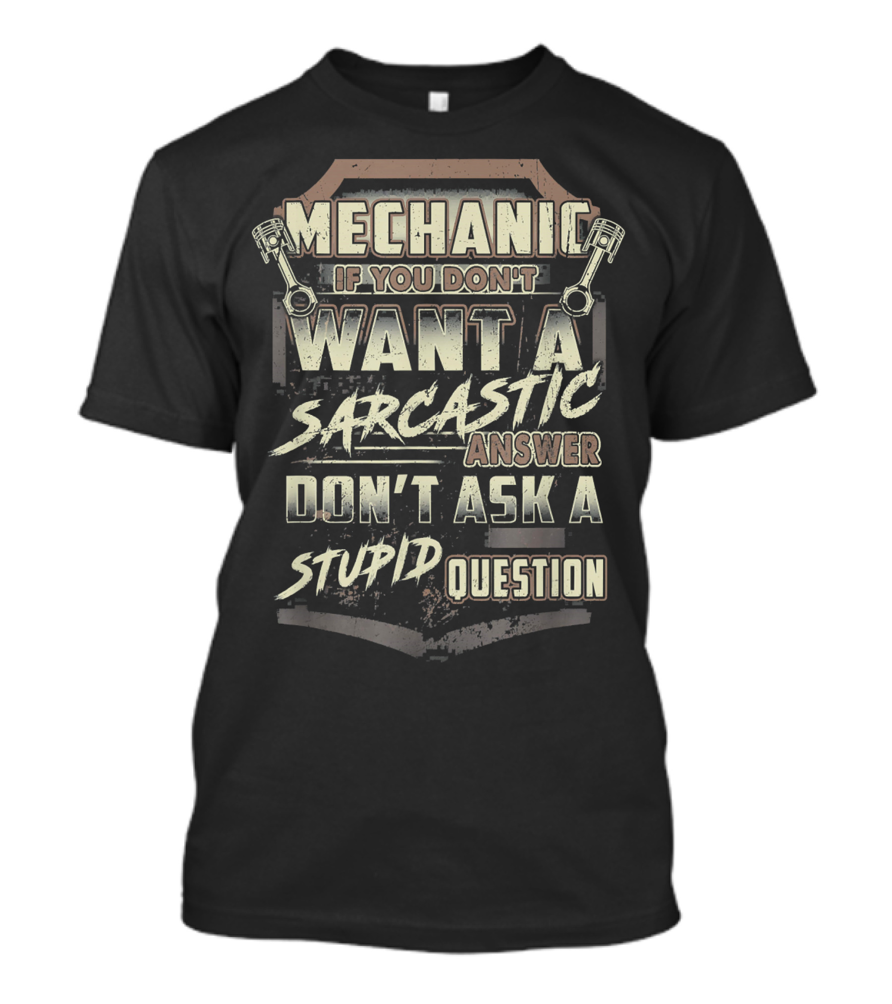 Mechanic If You Don't Want A Sarcastic Answer Don't Ask A Stupid Question T-Shirt