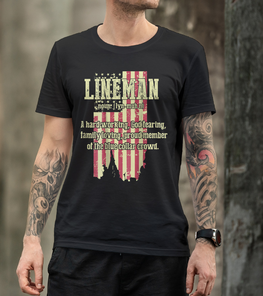 Mens American Flag Lineman Definition A Hard Working God Fearing Family Loving Proud Member Of The Blue Collar Crowd T-Shirt