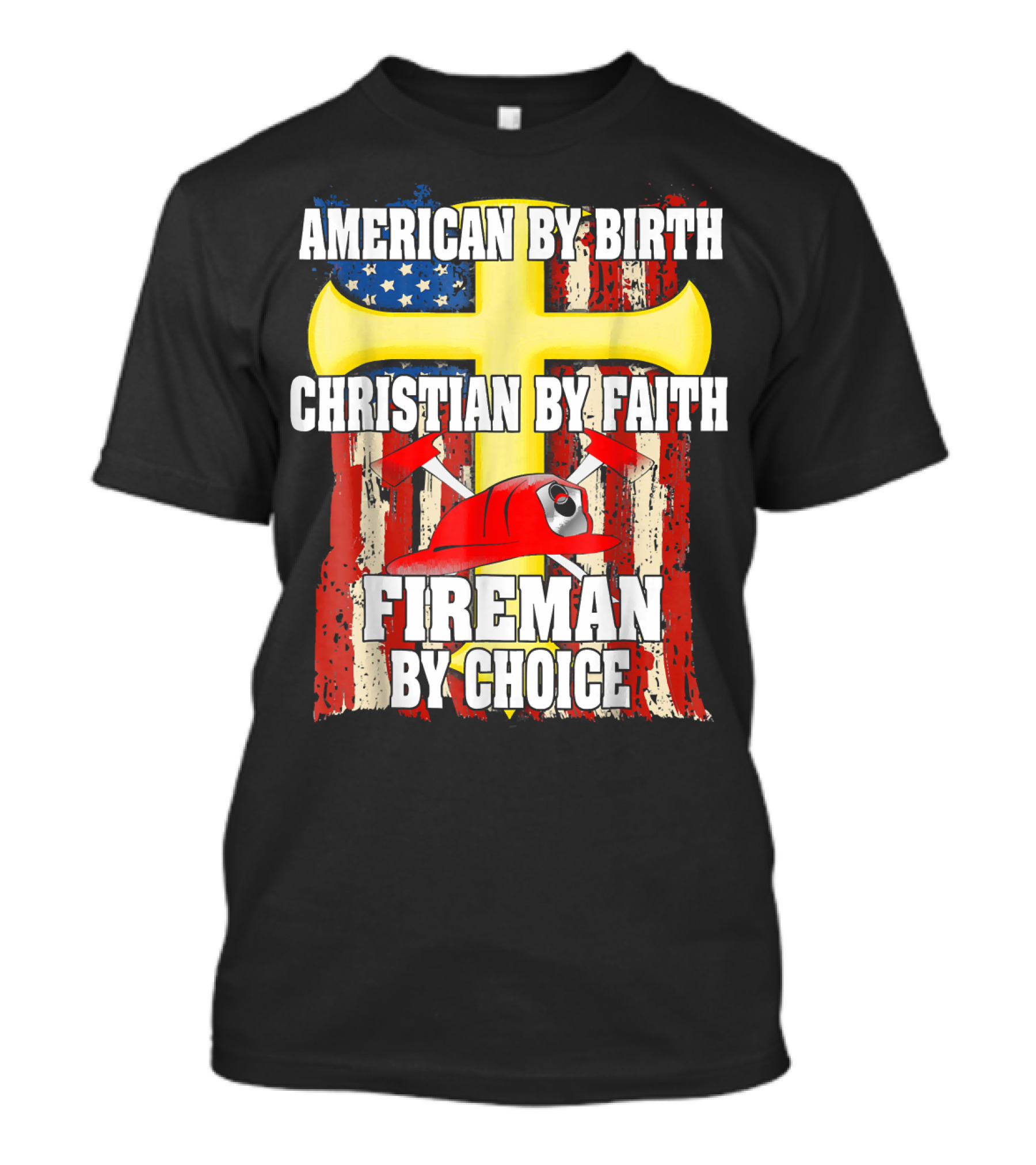 American By Birth Christian By Faith Fireman By Choice T-Shirt