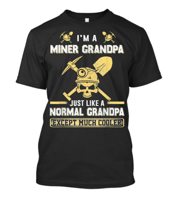 I'm A Miner Grandpa Just Like A Normal Grandpa Except Much Cooler T-Shirt