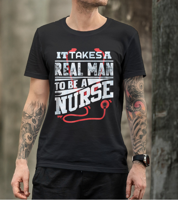 It Takes A Real Man To Be A Nurse Men's Funny RN Male Nurse T-Shirt