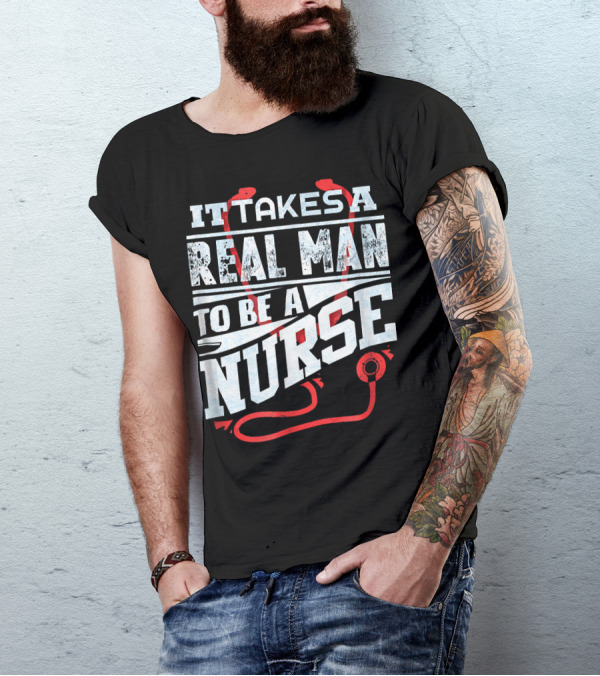 It Takes A Real Man To Be A Nurse Men's Funny RN Male Nurse T-Shirt