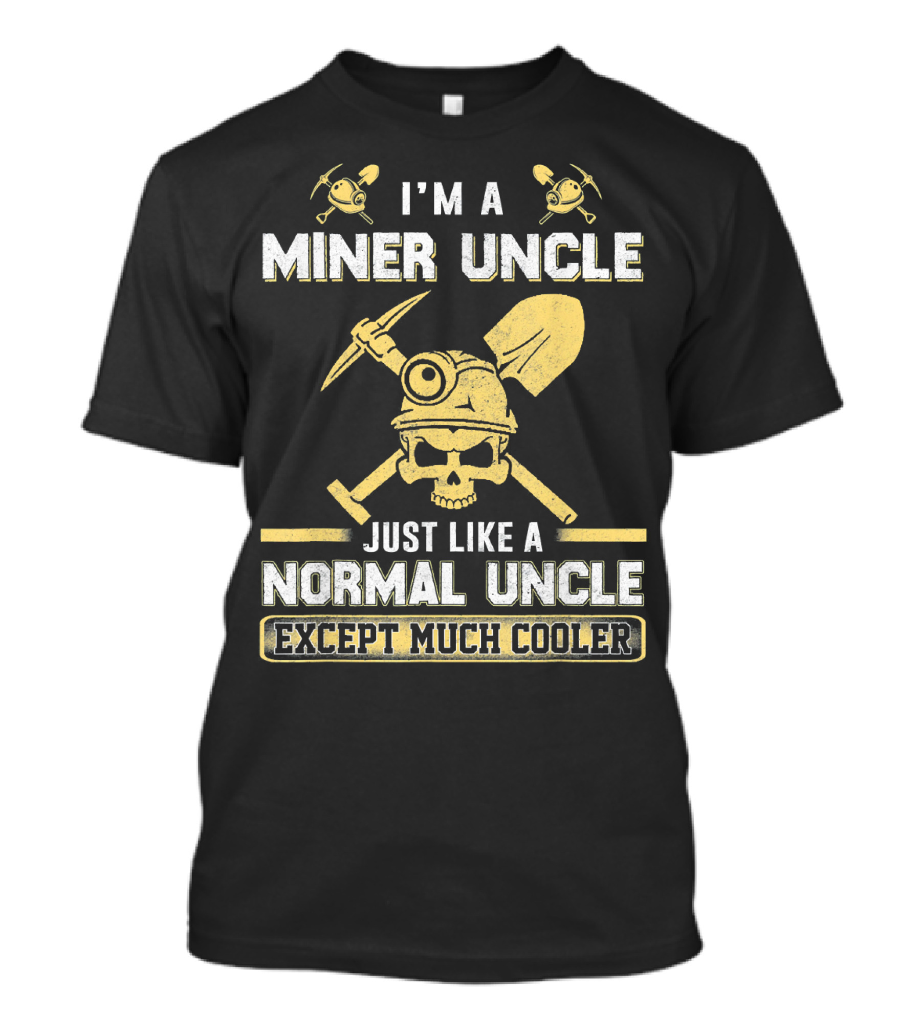 I'm A Miner Uncle Just Like A Normal Uncle Except Much Cooler T-Shirt