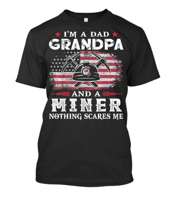 I'm A Dad Grandpa And A Miner Nothing Scares Me With American Flag And Crossed Pickaxes T-Shirt