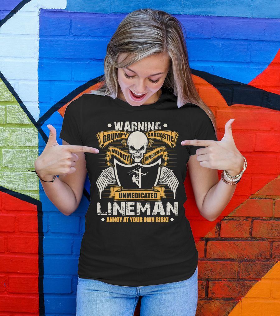 Warning Grumpy Sarcastic Moody Unpredictable Unmedicated Lineman Annoy At Your Own Risk T-Shirt