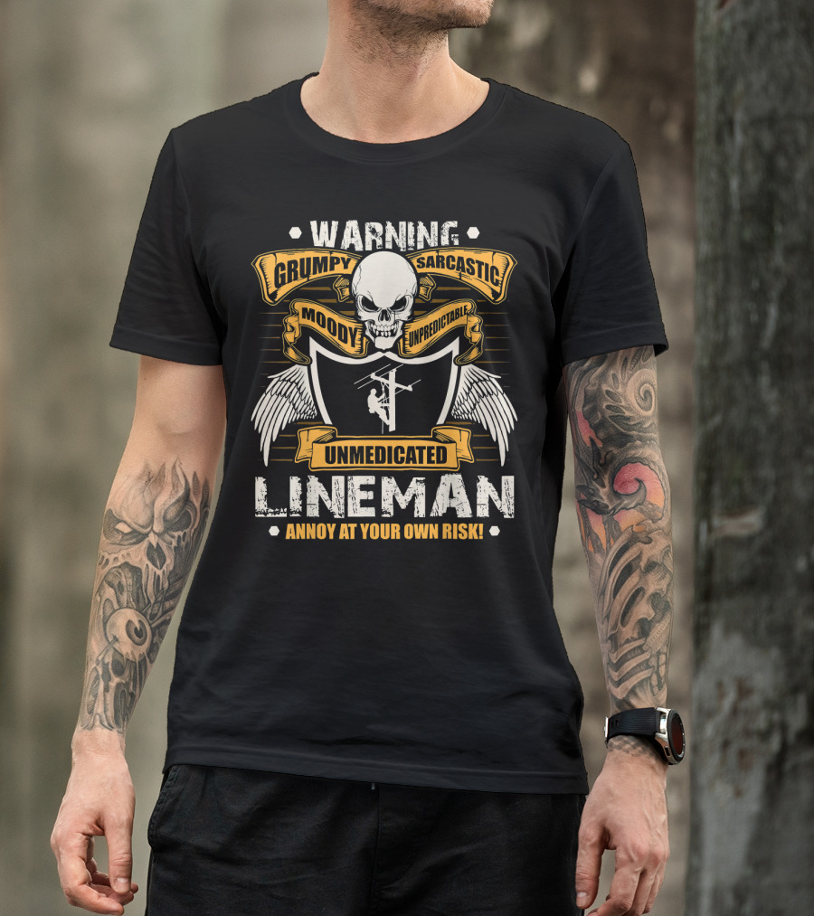 Warning Grumpy Sarcastic Moody Unpredictable Unmedicated Lineman Annoy At Your Own Risk T-Shirt