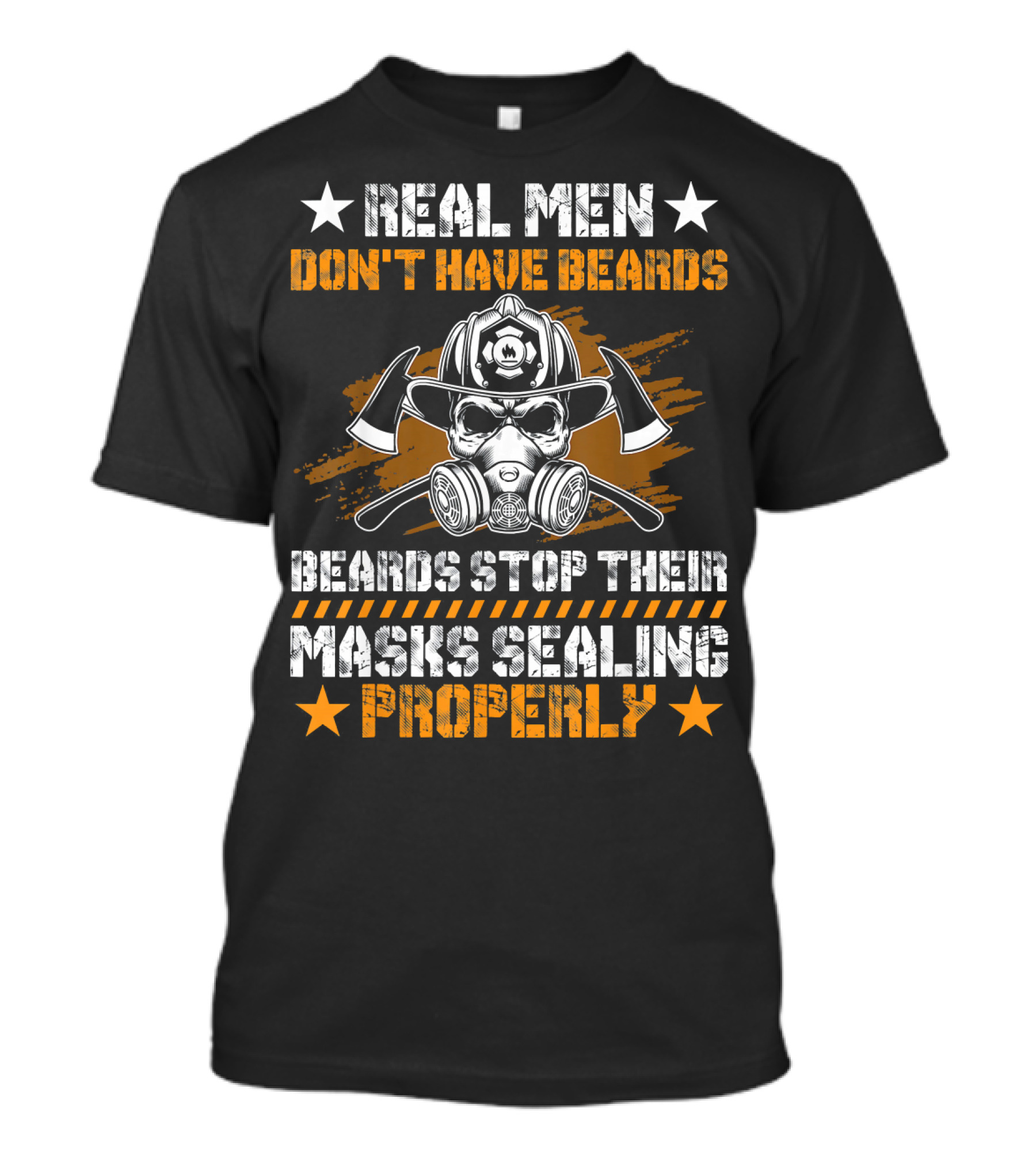 REAL MEN DON'T HAVE BEARDS BEARDS STOP THEIR MASKS SEALING PROPERLY T-Shirt