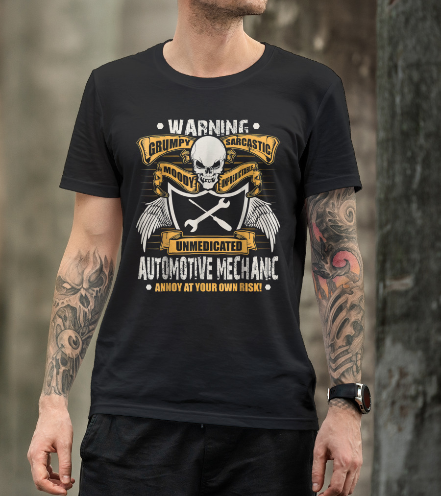 Warning Grumpy Sarcastic Moody Unpredictable Unmedicated Automotive Mechanic Annoy At Your Own Risk T-Shirt