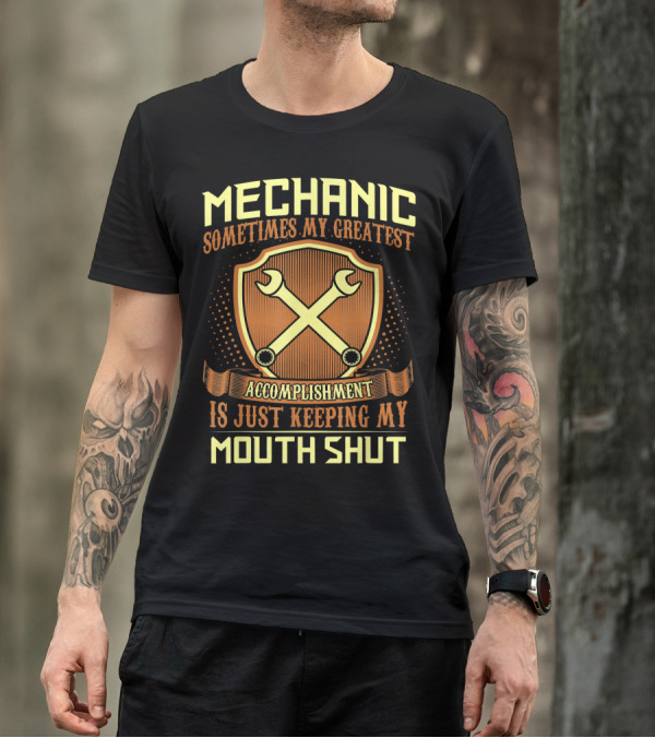 Mechanic Sometimes My Greatest Accomplishment Is Just Keeping My Mouth Shut T-Shirt