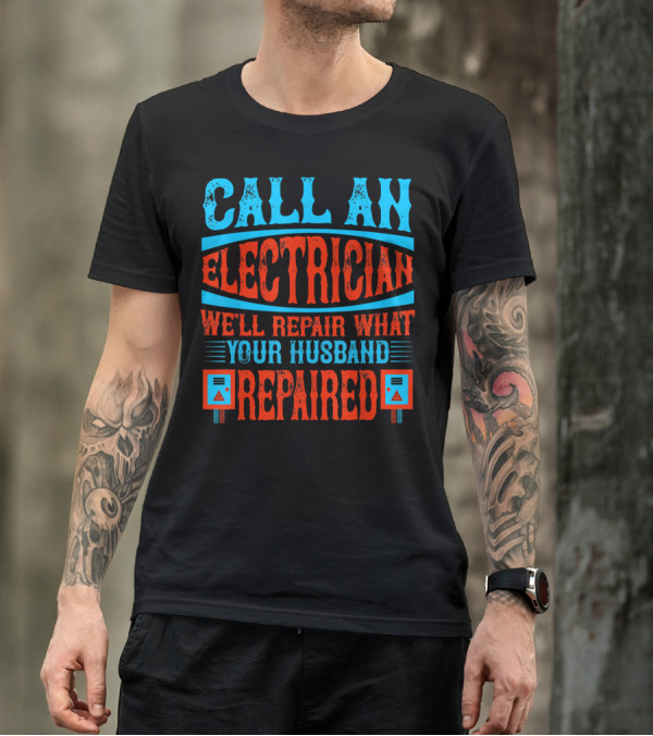 Call An Electrician We'll Repair What Your Husband Repaired T-Shirt