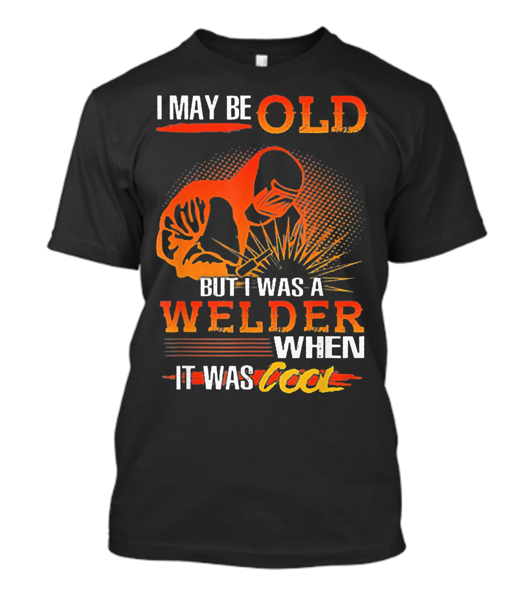 I May Be Old But I Was A Welder When It Was Cool T-Shirt