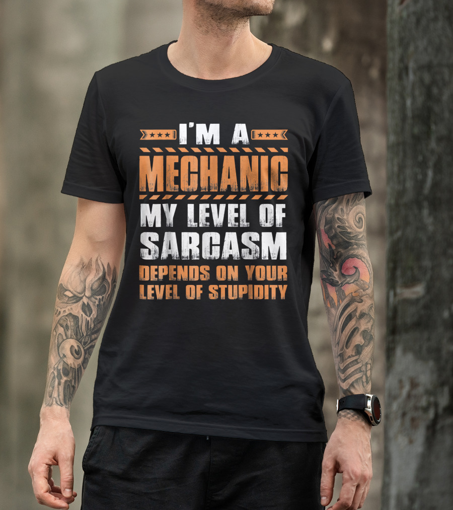 I'm A Mechanic My Level Of Sarcasm Depends On Your Level Of Stupidity T-Shirt