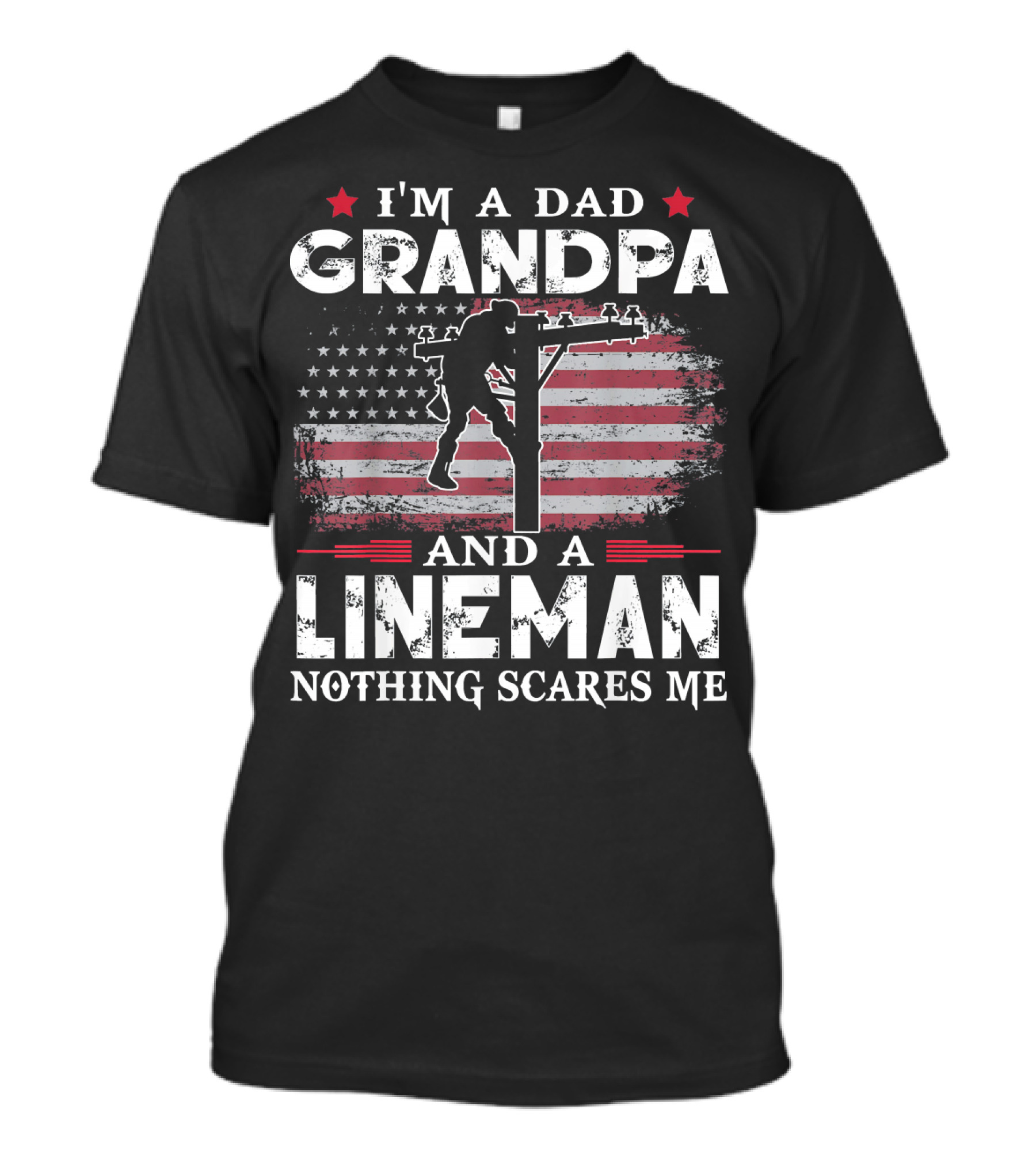 I'm A Dad Grandpa And A Lineman Nothing Scares Me American Flag T-Shirt
