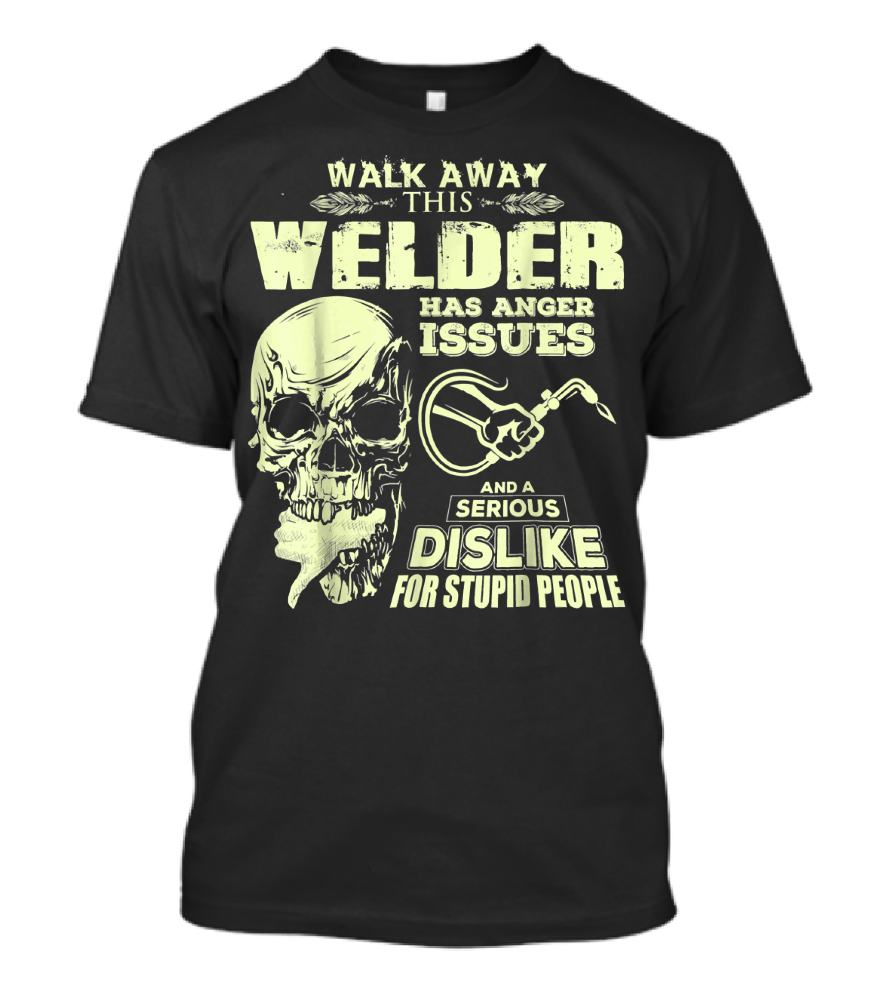 Walk Away This Welder Has Anger Issues Serious Dislike For Stupid People Skull T-Shirt