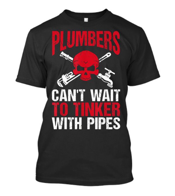 Plumbers Can't Wait To Tinker With Pipes Skull Wrenches T-Shirt