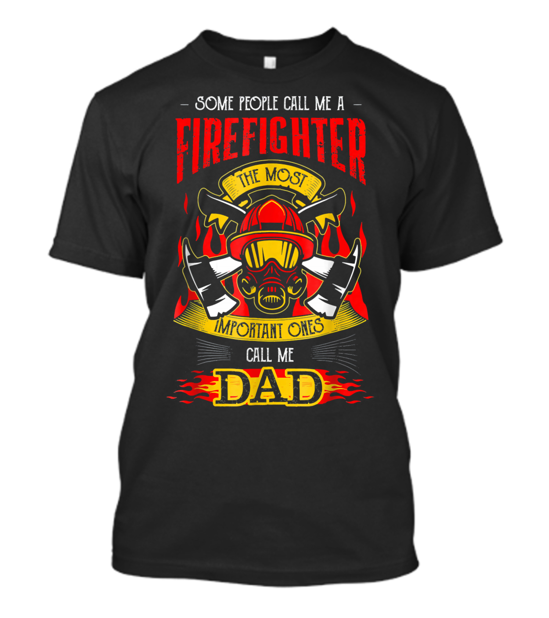 Some People Call Me A Firefighter The Most Important Ones Call Me Dad T-Shirt