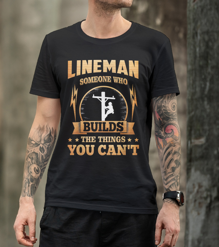 Lineman Someone Who Builds The Things You Can't T-Shirt