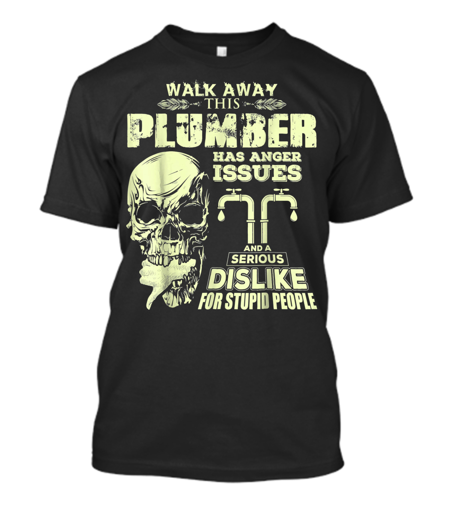 Walk Away This Plumber Has Anger Issues And A Serious Dislike For Stupid People Skull T-Shirt