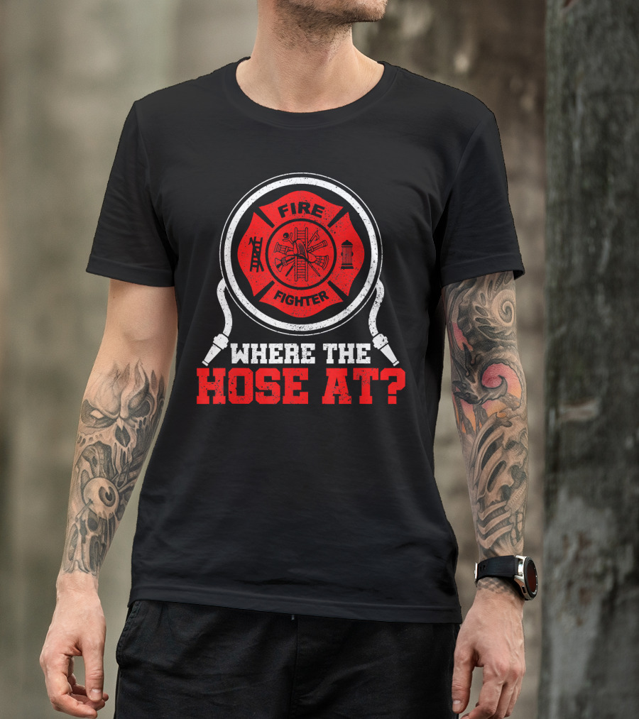 Mens Funny Firefighter Where The Hose At? Firefighter Badge And Hose T-Shirt