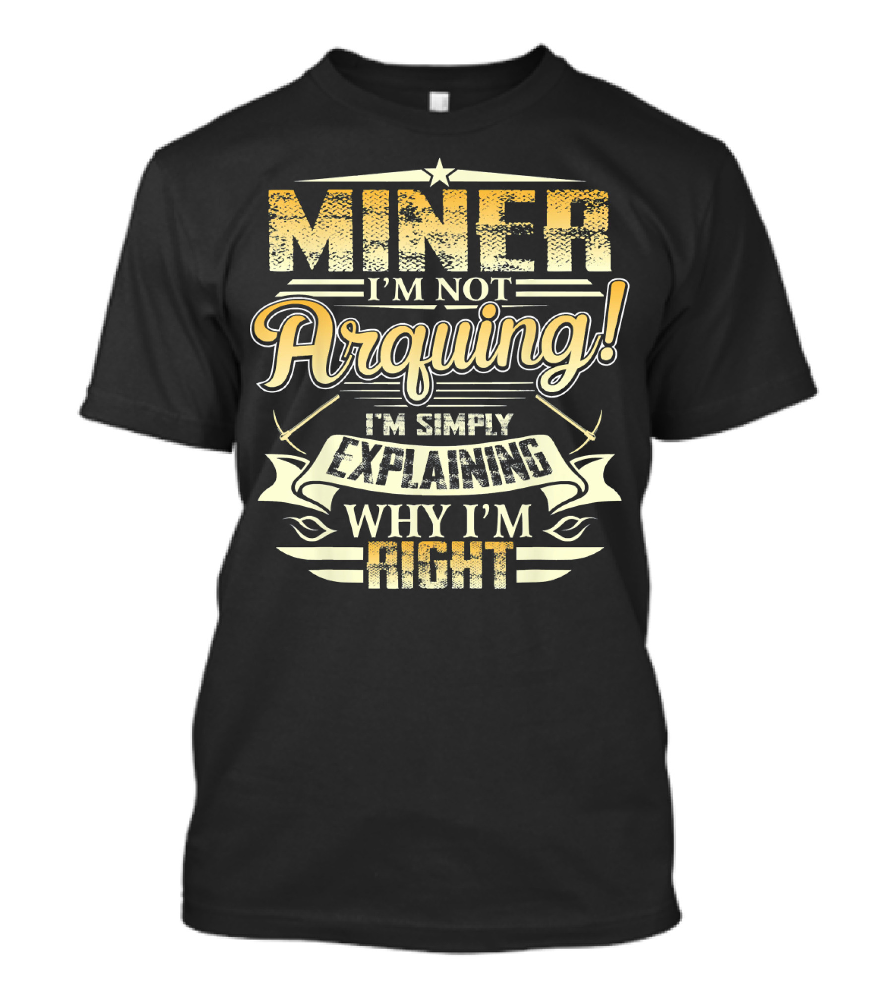 MINER I'm Not Arguing I'm Simply Explaining Why I'm Right T-Shirt