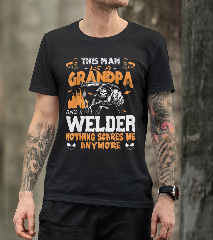 This Man Is A Grandpa And A Welder Nothing Scares Me Anymore T-Shirt