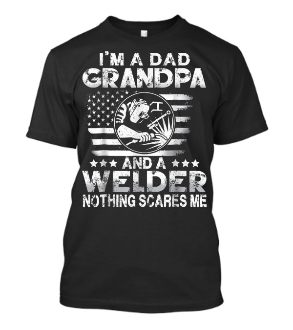 I'm A Dad Grandpa And A Welder Nothing Scares Me US Flag T-Shirt