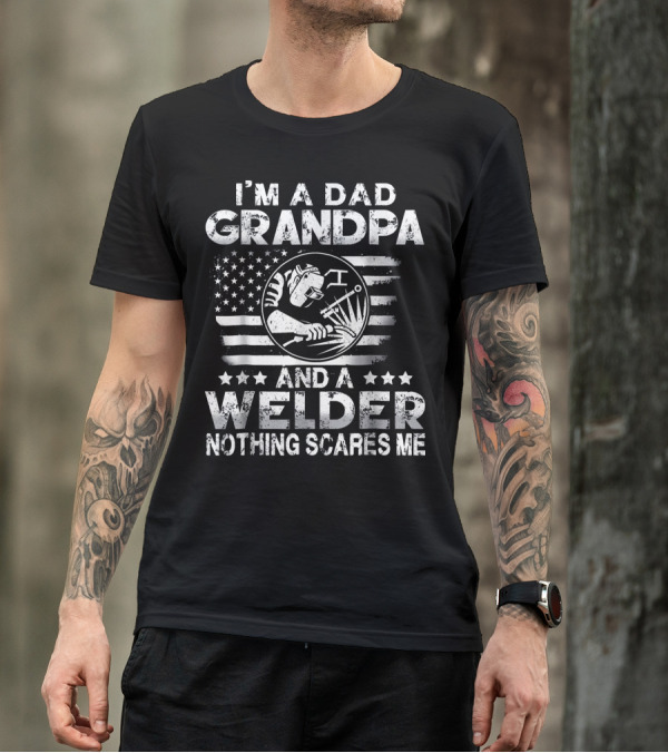 I'm A Dad Grandpa And A Welder Nothing Scares Me US Flag T-Shirt