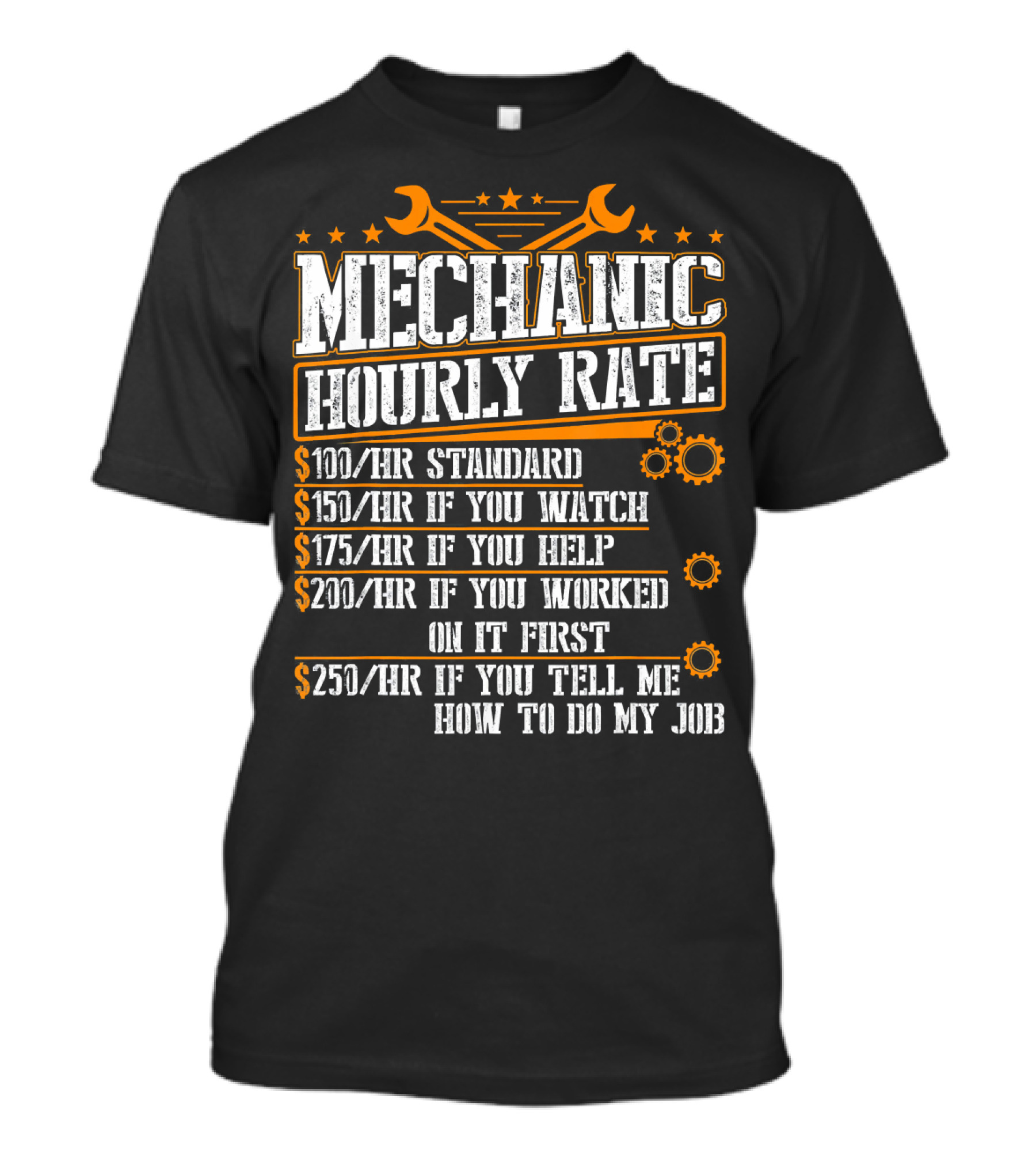 Mechanic Hourly Rate $250/hr If You Tell Me How To Do My Job $100/hr Standard $150/hr If You Watch $175/hr If You Help $200/hr If You Worked On It First T-Shirt