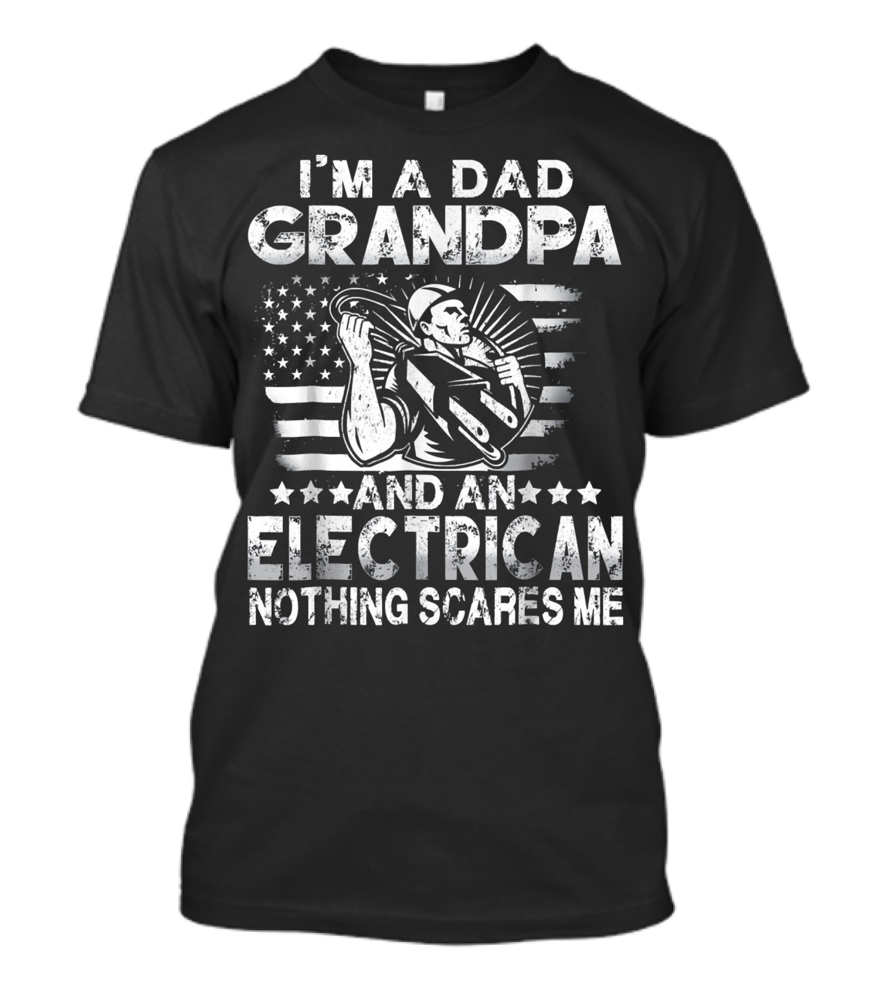 I'm A Dad Grandpa And An Electrician Nothing Scares Me US Flag T-Shirt
