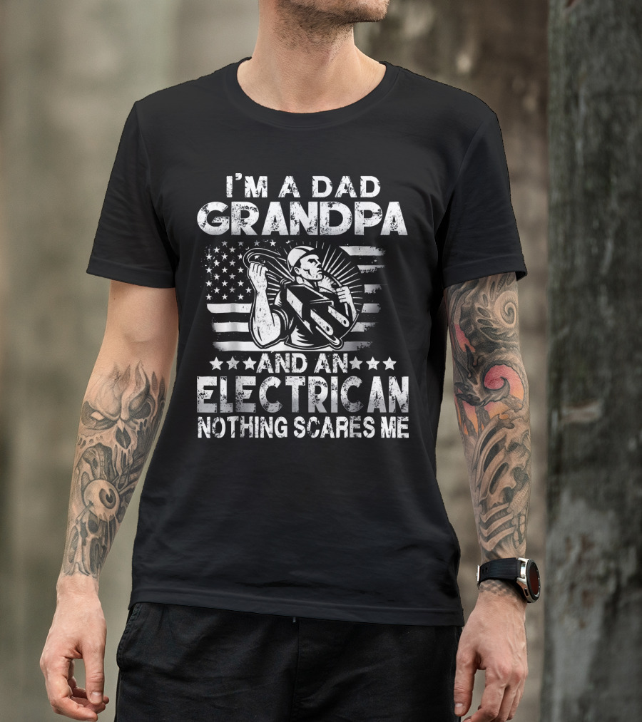 I'm A Dad Grandpa And An Electrician Nothing Scares Me US Flag T-Shirt