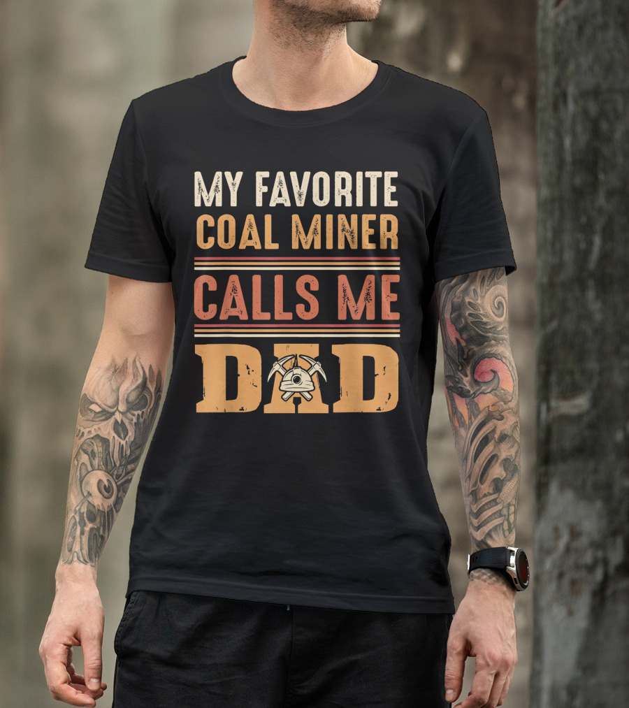 My Favorite Coal Miner Calls Me Dad T-Shirt