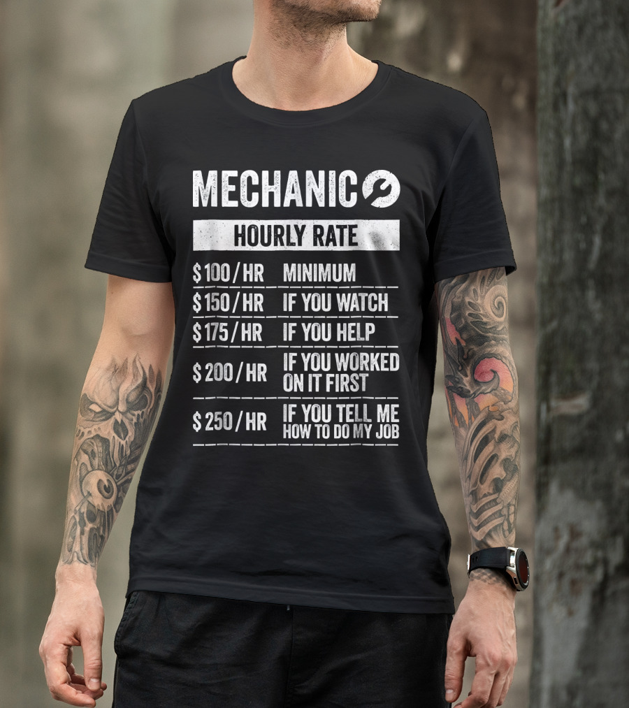 Mechanic Hourly Rate Minimum $100 If You Watch Help Worked First Tell Me How To Do My Job T-Shirt