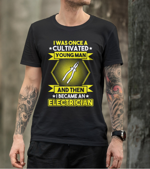 I Was Once A Cultivated Young Man And Then I Became An Electrician T-Shirt
