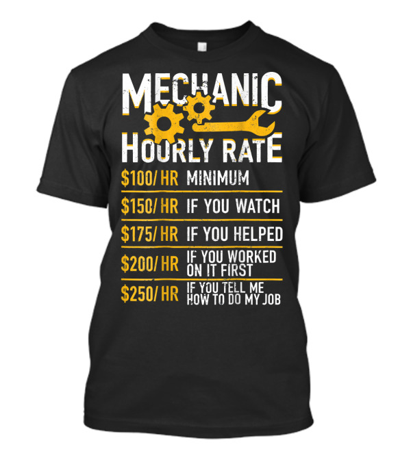 Mechanic Hourly Rate Minimum If You Watch Helped Worked Tell Job T-Shirt