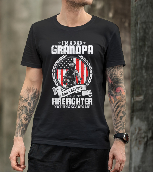 I'm A Dad Grandpa And A Retired Firefighter Nothing Scares Me T-Shirt
