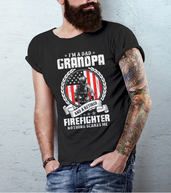 I'm A Dad Grandpa And A Retired Firefighter Nothing Scares Me T-Shirt