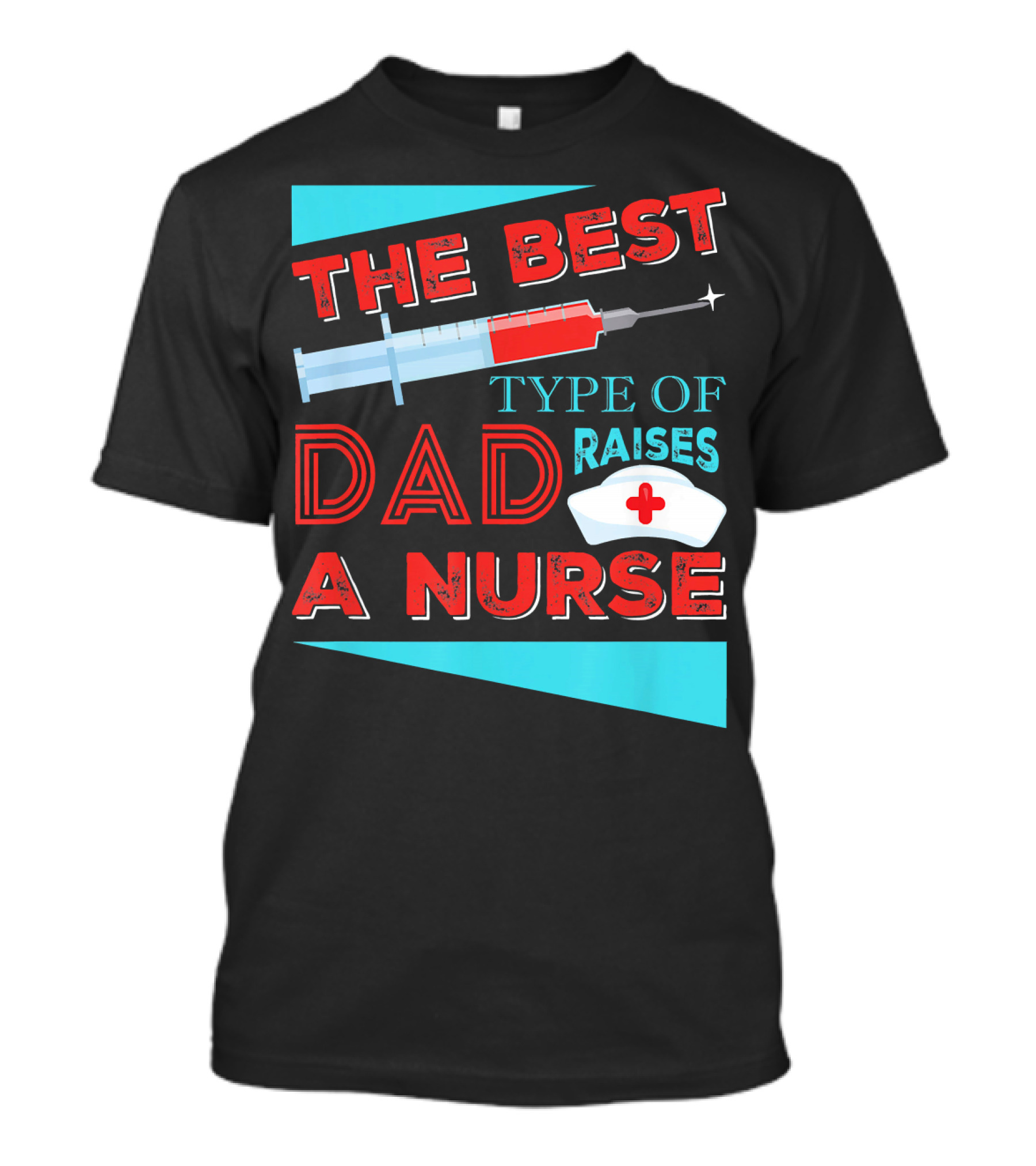 The Best Dad Raises A Nurse Dad Type T-Shirt