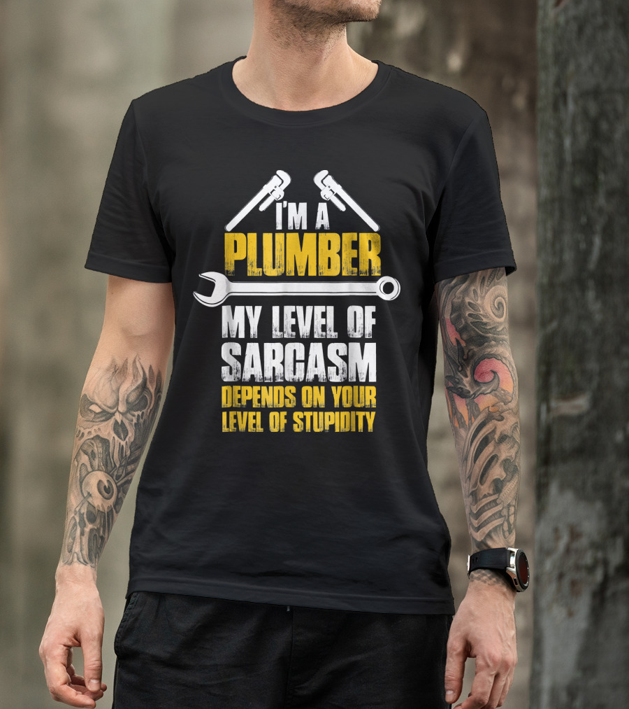 I'm A Plumber My Level Of Sarcasm Depends On Your Level Of Stupidity T-Shirt