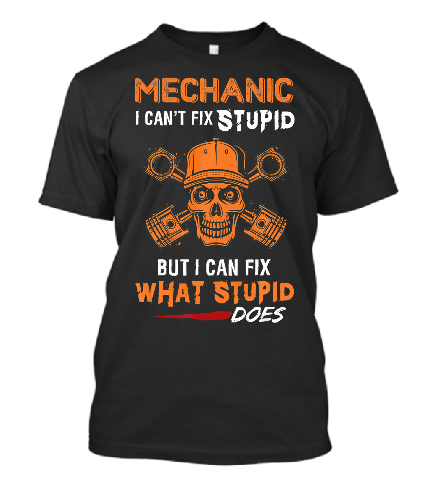 Mechanic I Can't Fix Stupid But I Can Fix What Stupid Does Skull Pistons Hat T-Shirt