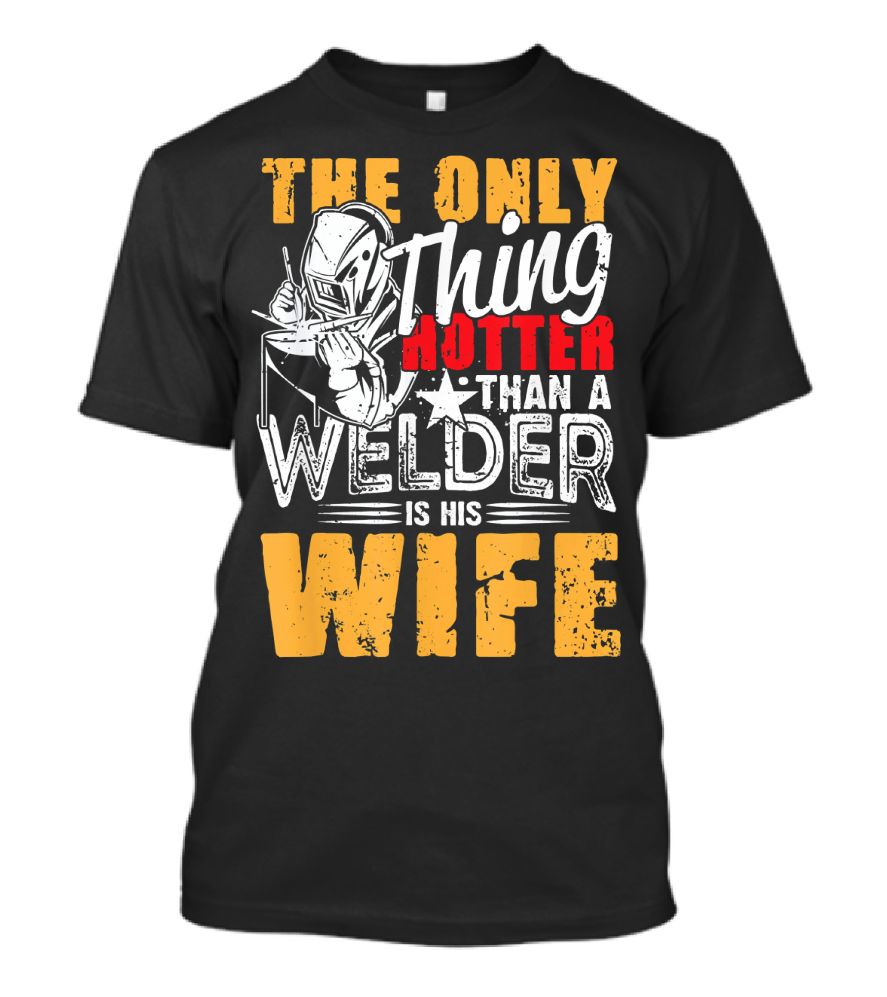 The Only Thing Hotter Than A Welder Is His Wife T-Shirt
