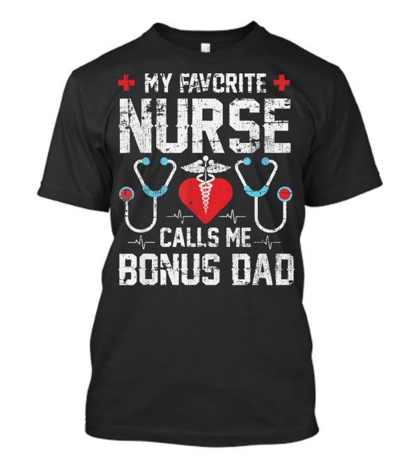 My Favorite Nurse Calls Me Bonus Dad T-Shirt