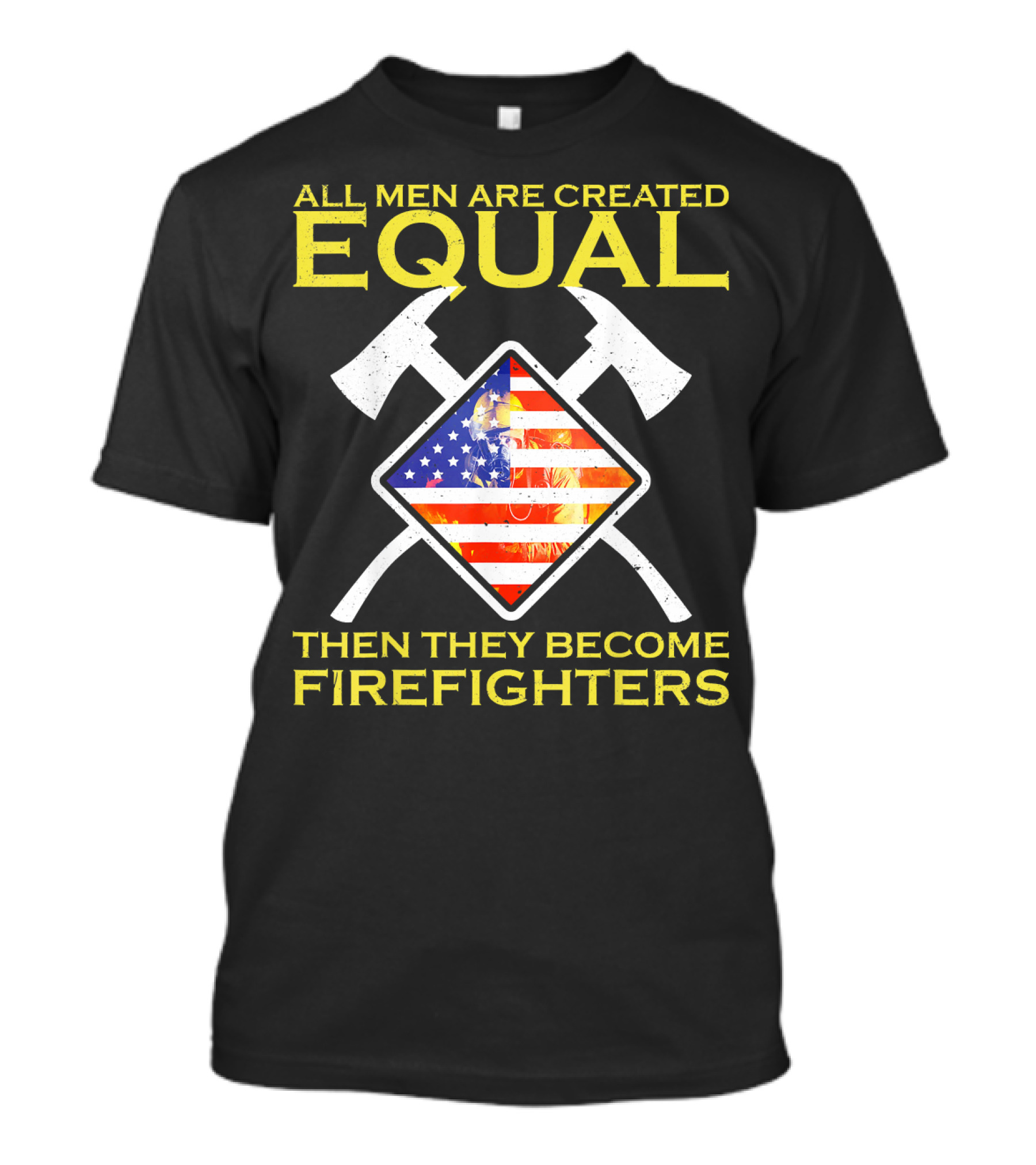All Men Are Created Equal Then They Become Firefighters American Flag Axes T-Shirt
