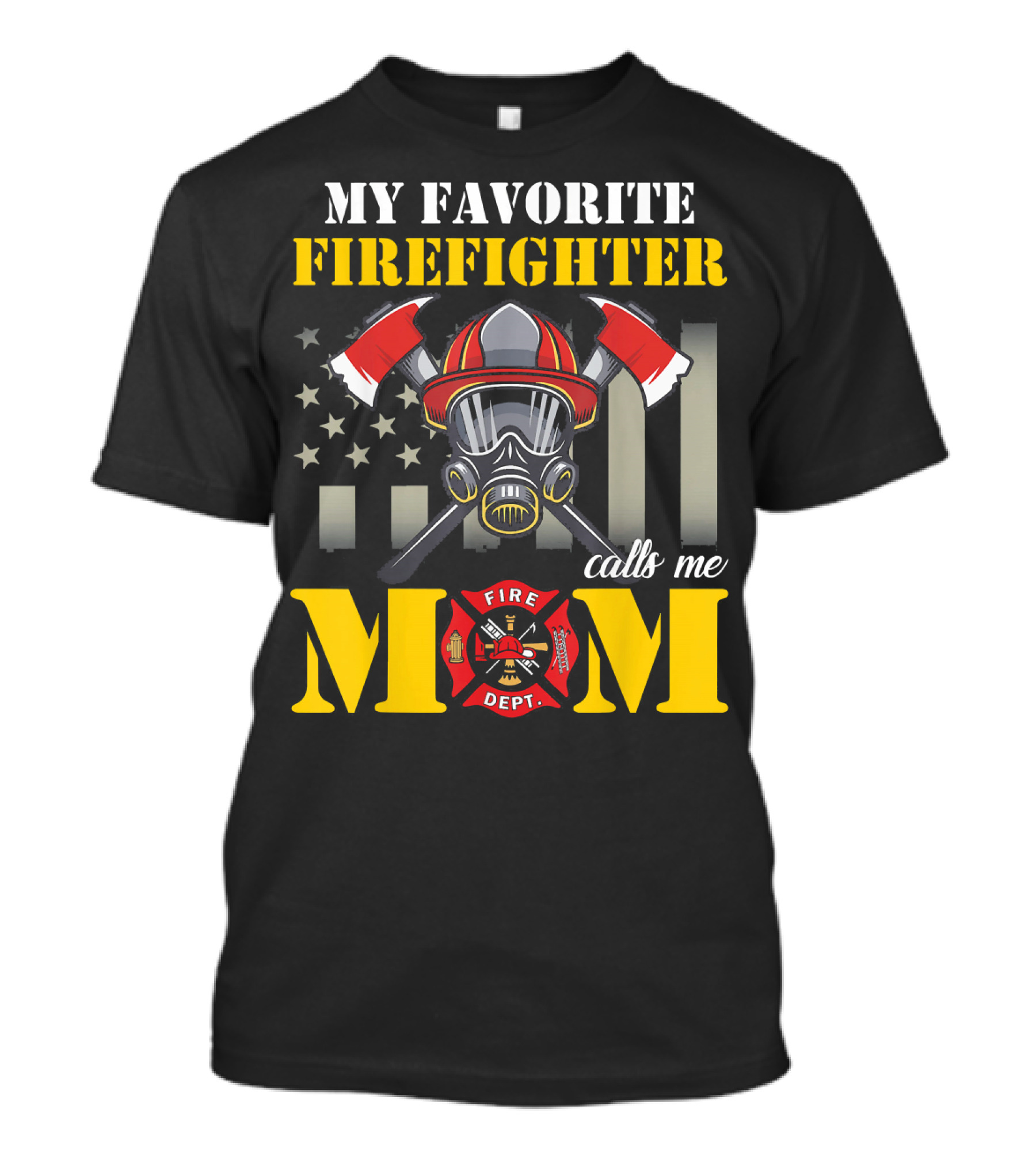 My Favorite Firefighter Calls Me Mom Fire Dept Axe Helmet Mask Flag T-Shirt