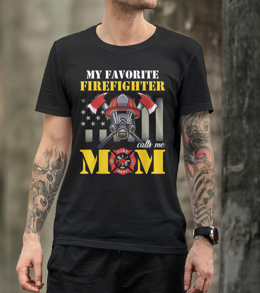My Favorite Firefighter Calls Me Mom Fire Dept Axe Helmet Mask Flag T-Shirt