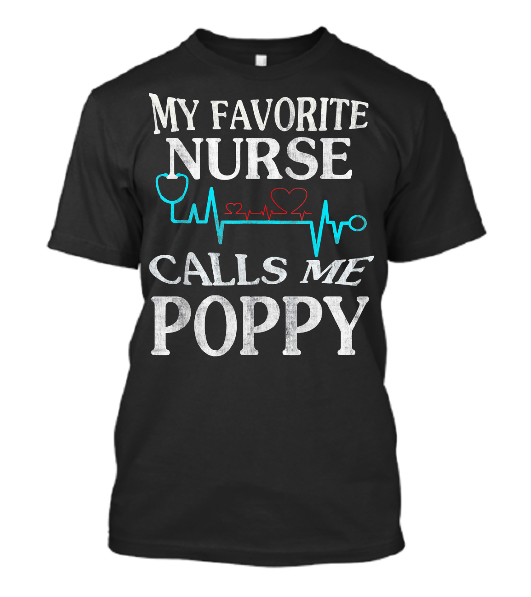 My Favorite Nurse Calls Me Poppy With Heartbeat And Stethoscope T-Shirt